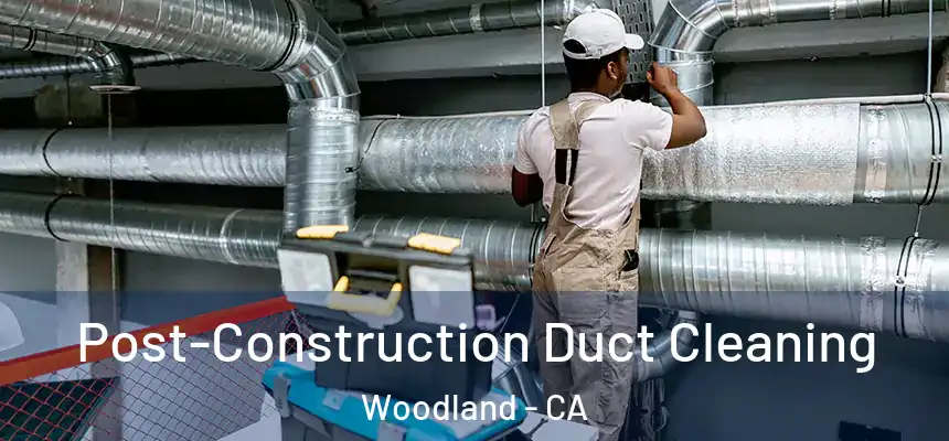  Post-Construction Duct Cleaning Woodland - CA